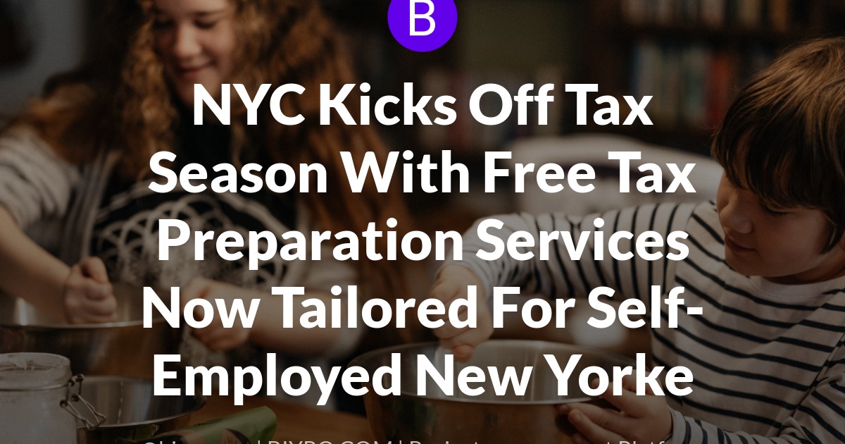 NYC Kicks Off Tax Season With Free Tax Preparation Services Now Tailored For Self-Employed New Yorke