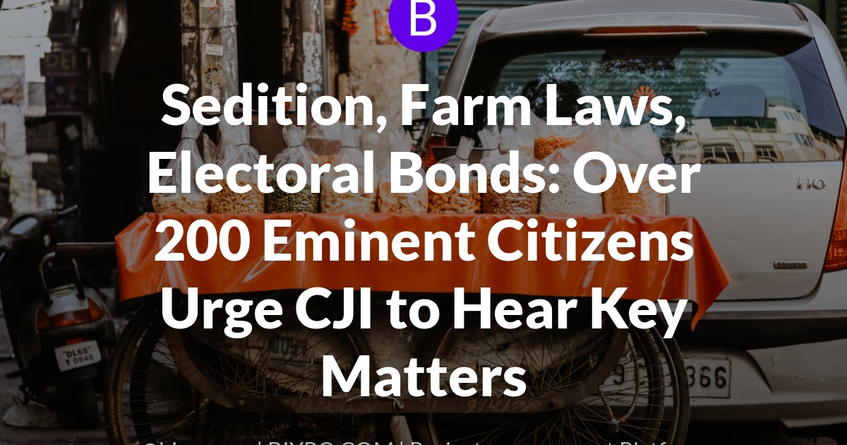Sedition, Farm Laws, Electoral Bonds: Over 200 Eminent Citizens Urge CJI to Hear Key Matters