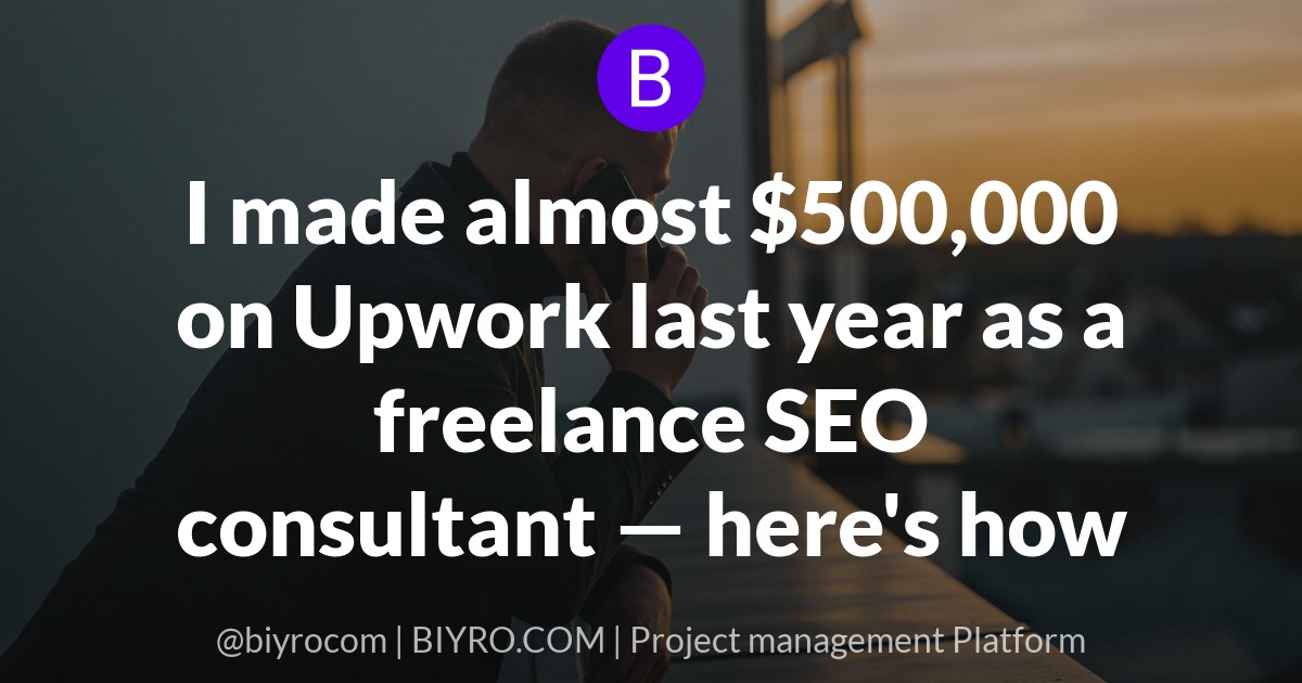 I made almost $500,000 on Upwork last year as a freelance SEO consultant — here's how