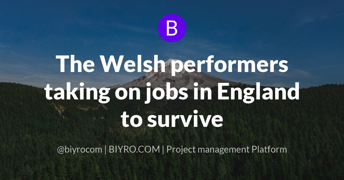 The Welsh performers taking on jobs in England to survive