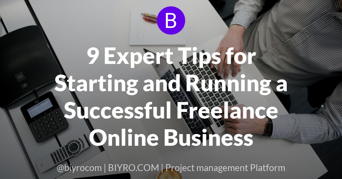 9 Expert Tips for Starting and Running a Successful Freelance Online Business