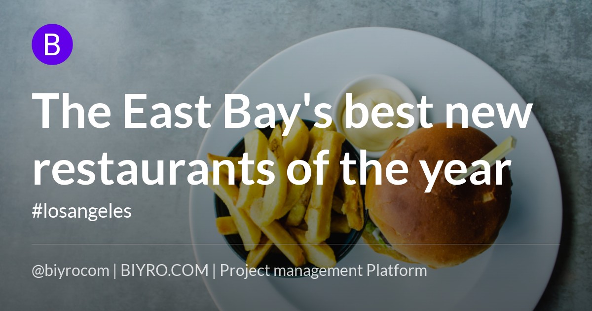 The East Bay's best new restaurants of the year