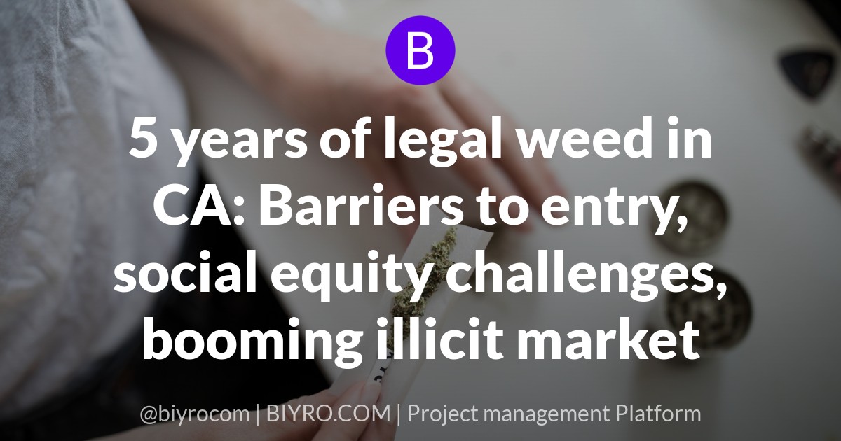 5 years of legal weed in CA: Barriers to entry, social equity challenges, booming illicit market
