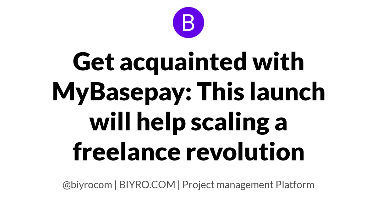 Get acquainted with MyBasepay: This launch will help scaling a freelance revolution.