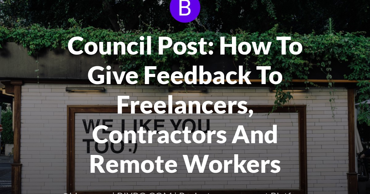 Council Post: How To Give Feedback To Freelancers, Contractors And Remote Workers