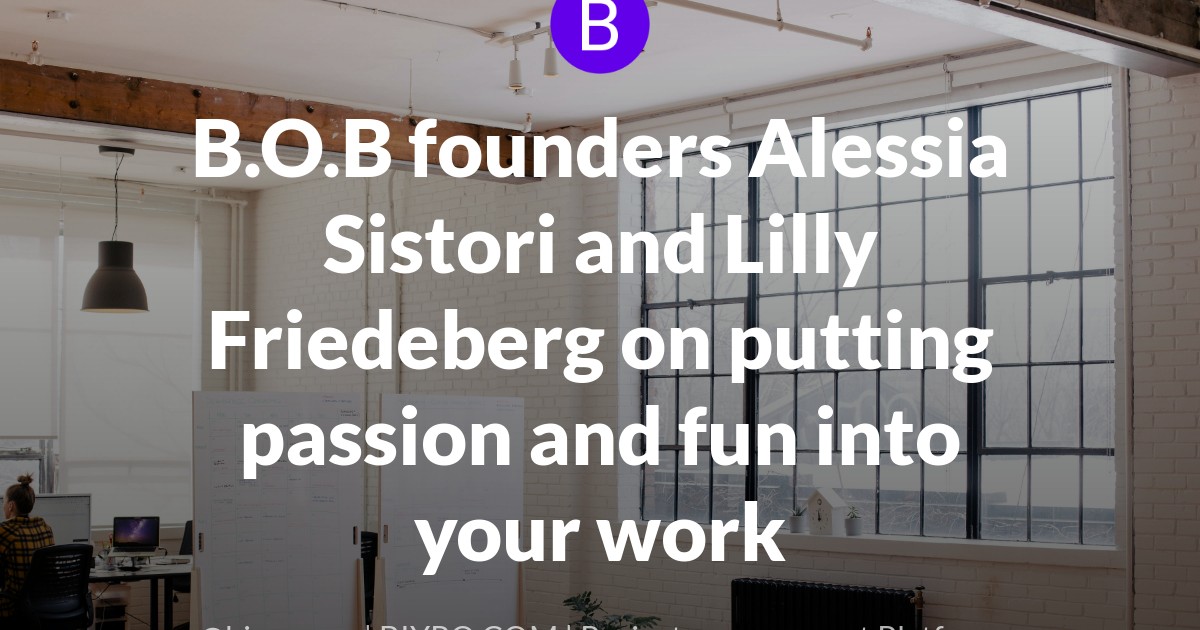 B.O.B founders Alessia Sistori and Lilly Friedeberg on putting passion and fun into your work