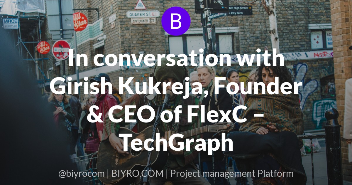 In conversation with Girish Kukreja, Founder & CEO of FlexC – TechGraph