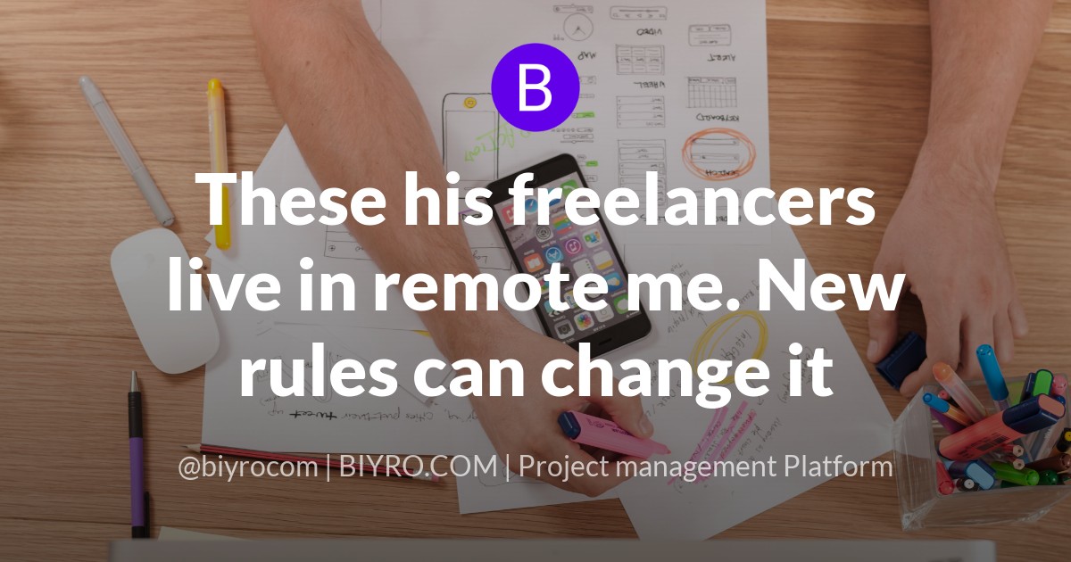 These his freelancers live in remote me. New rules can change it