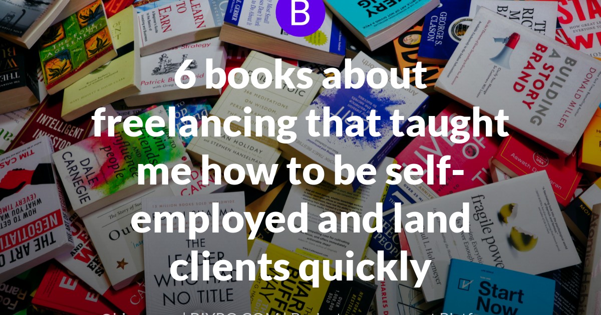 6 books about freelancing that taught me how to be self-employed and land clients quickly