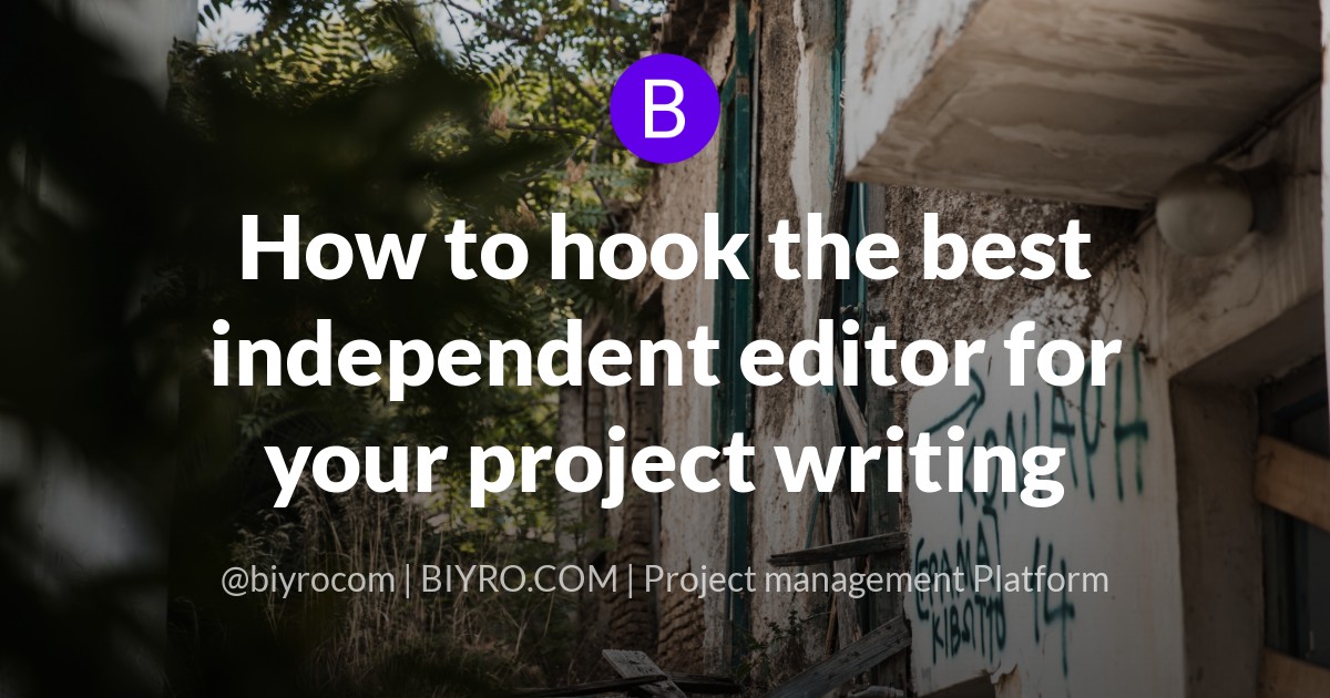 How to hook the best independent editor for your project writing