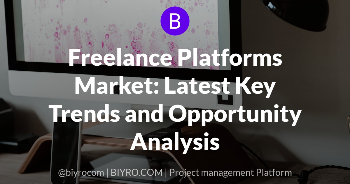 Freelance Platforms Market: Latest Key Trends and Opportunity Analysis
