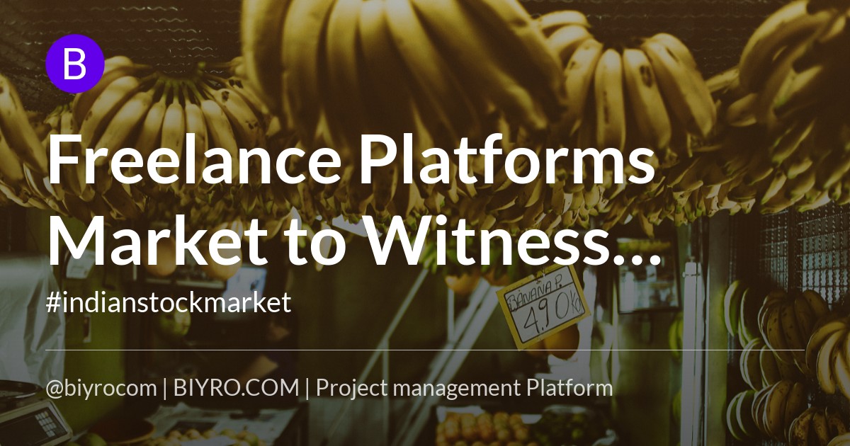 Freelance Platforms Market to Witness Massive Growth by 2028