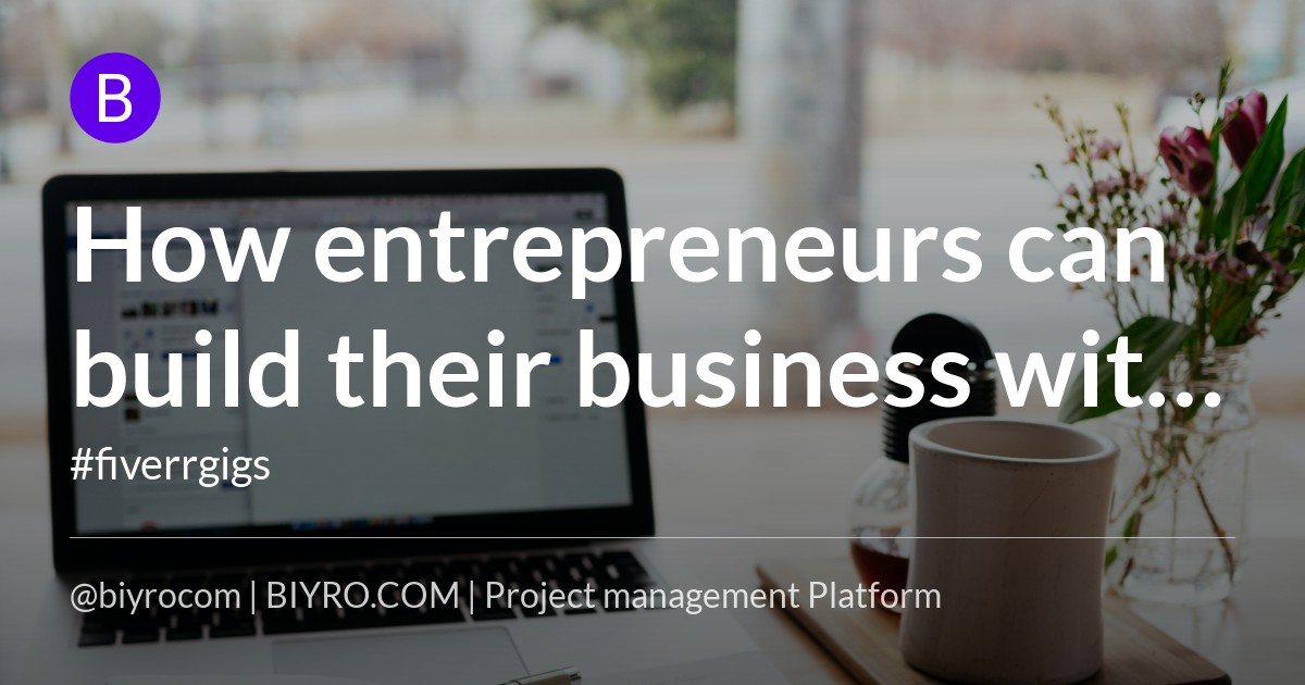 How entrepreneurs can build their business with today's freelance platforms