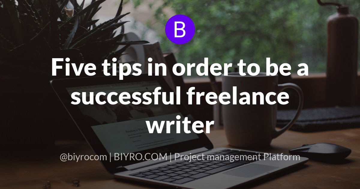 Five tips in order to be a successful freelance writer