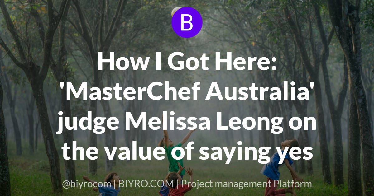 How I Got Here: 'MasterChef Australia' judge Melissa Leong on the value of saying yes