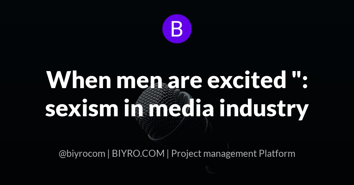 When men are excited : sexism in media industry
