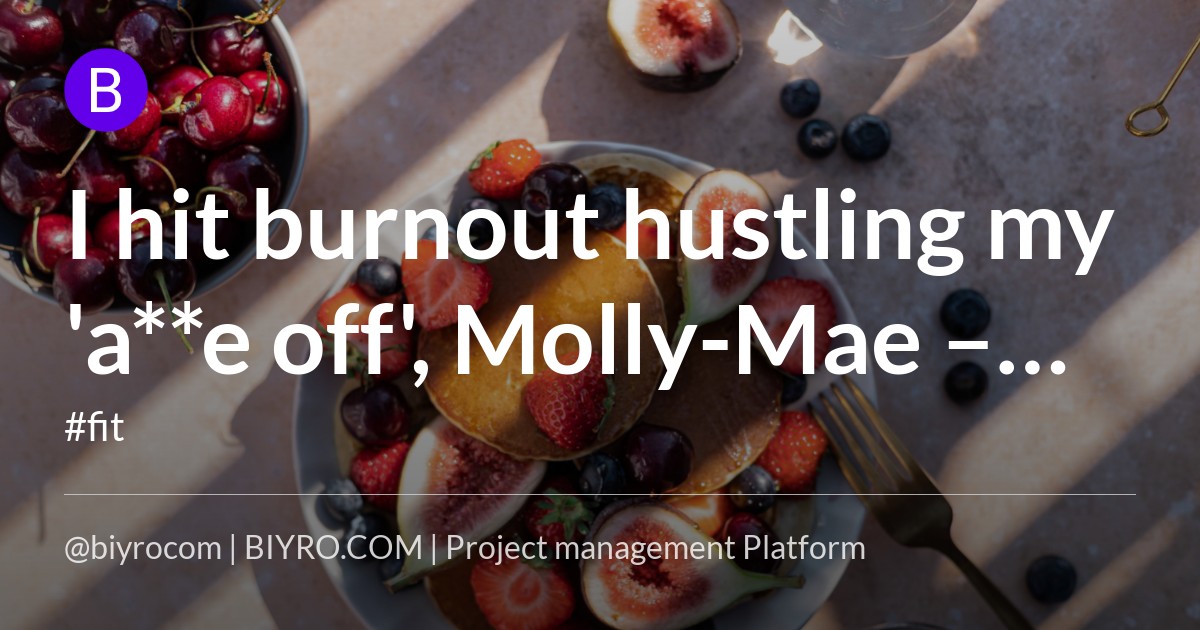 I hit burnout hustling my 'a**e off', Molly-Mae – it's not sustainable