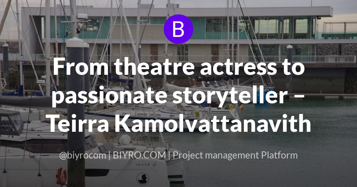 From theatre actress to passionate storyteller – Teirra Kamolvattanavith